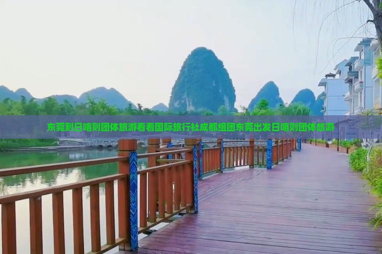 东莞到日喀则团体旅游看看国际旅行社成都组团东莞出发日喀则团体旅游