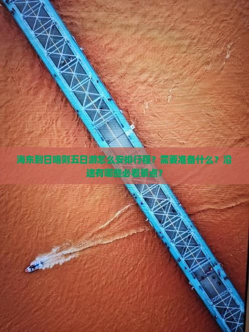 海东到日喀则五日游怎么安排行程？需要准备什么？沿途有哪些必看景点？