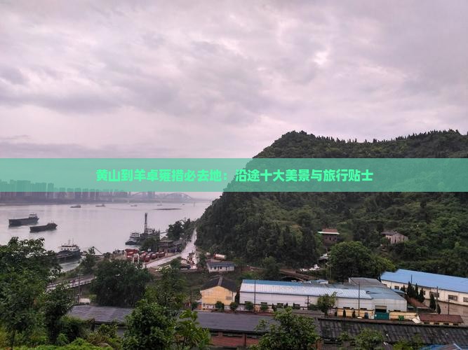 黄山到羊卓雍措必去地：沿途十大美景与旅行贴士