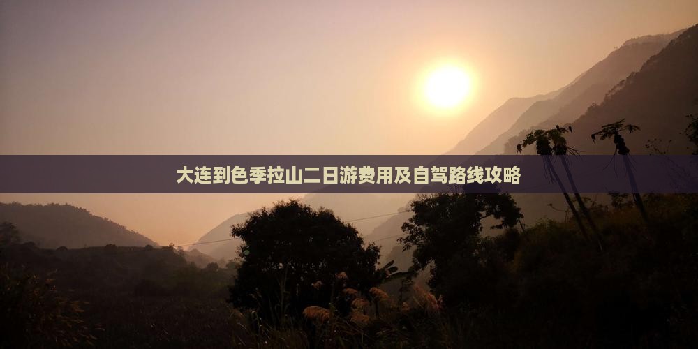 大连到色季拉山二日游费用及自驾路线攻略