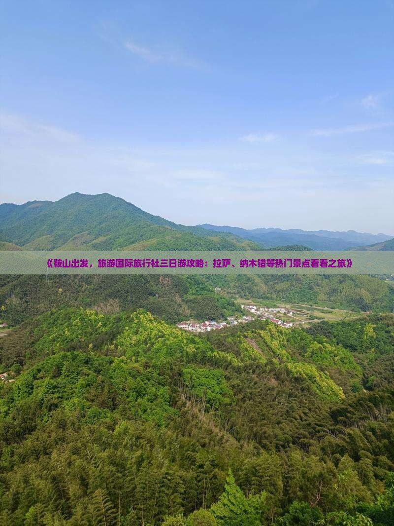 《鞍山出发，旅游国际旅行社三日游攻略：拉萨、纳木错等热门景点看看之旅》