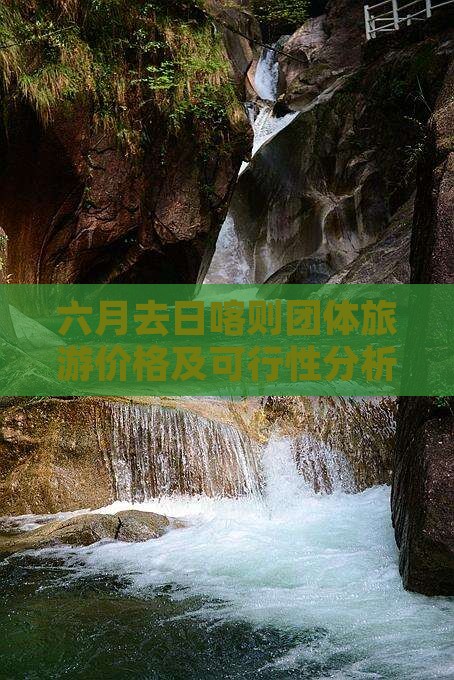 六月去日喀则团体旅游价格及可行性分析
