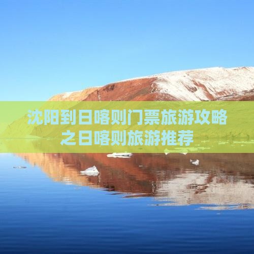 沈阳到日喀则门票旅游攻略之日喀则旅游推荐