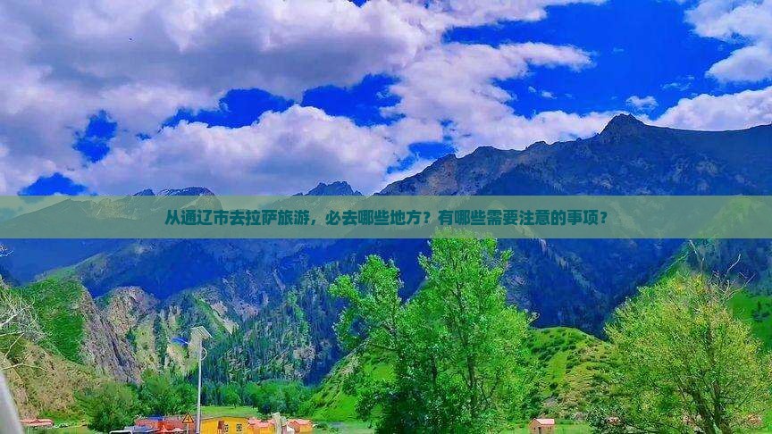 从通辽市去拉萨旅游，必去哪些地方？有哪些需要注意的事项？