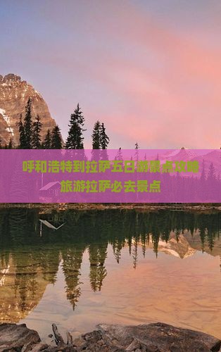 呼和浩特到拉萨五日游景点攻略旅游拉萨必去景点