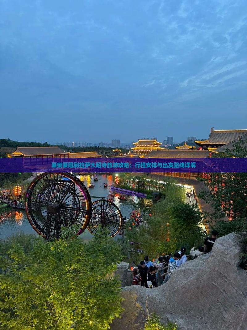 襄樊襄阳到拉萨大昭寺旅游攻略：行程安排与出发路线详解