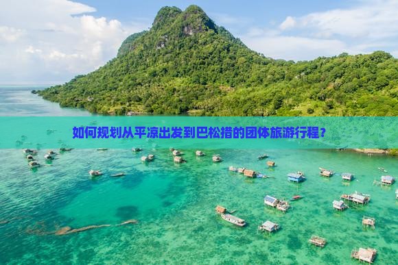 如何规划从平凉出发到巴松措的团体旅游行程？