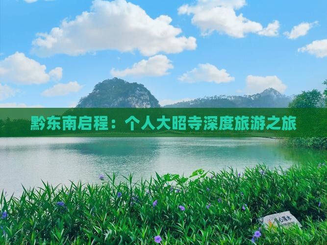 黔东南启程：个人大昭寺深度旅游之旅