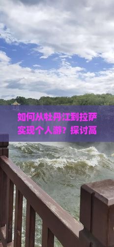 如何从牡丹江到拉萨实现个人游？探讨高海拔旅游痛点和最新出行热词攻略。