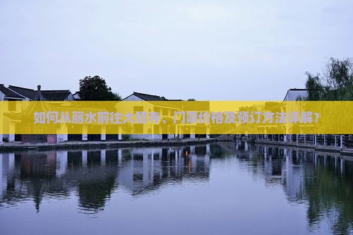 如何从丽水前往大昭寺、门票价格及预订方法详解？