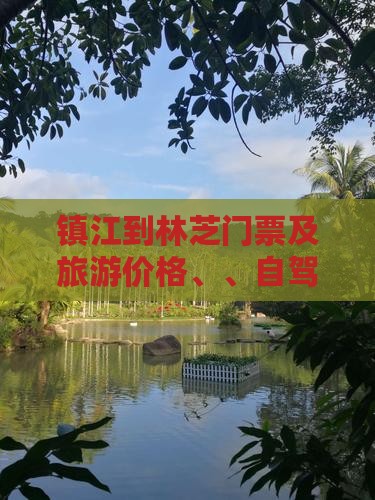镇江到林芝门票及旅游价格、、自驾游攻略