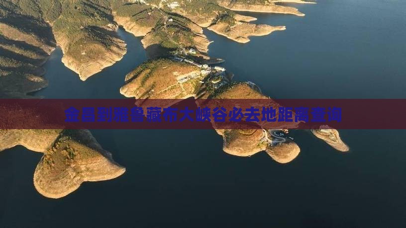 金昌到雅鲁藏布大峡谷必去地距离查询