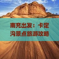 南充出发：卡定沟景点旅游攻略与景区深度游指南