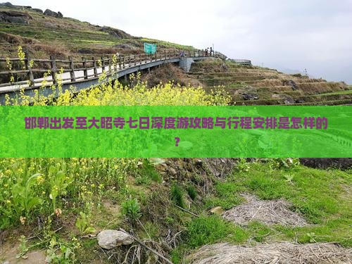 邯郸出发至大昭寺七日深度游攻略与行程安排是怎样的？