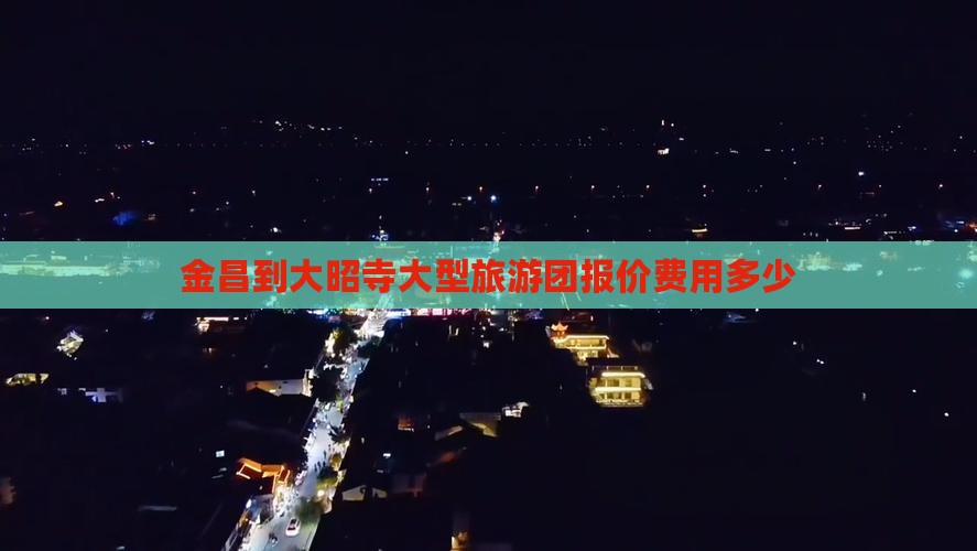 金昌到大昭寺大型旅游团报价费用多少