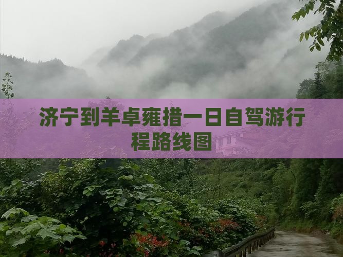 济宁到羊卓雍措一日自驾游行程路线图