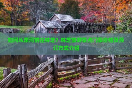 如何从漯河前往林芝？林芝旅游景点门票价格及预订方式介绍