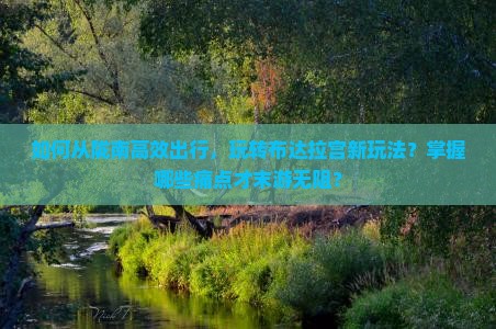 如何从陇南高效出行，玩转布达拉宫新玩法？掌握哪些痛点才末游无阻？