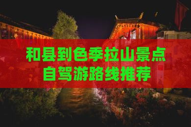 和县到色季拉山景点自驾游路线推荐