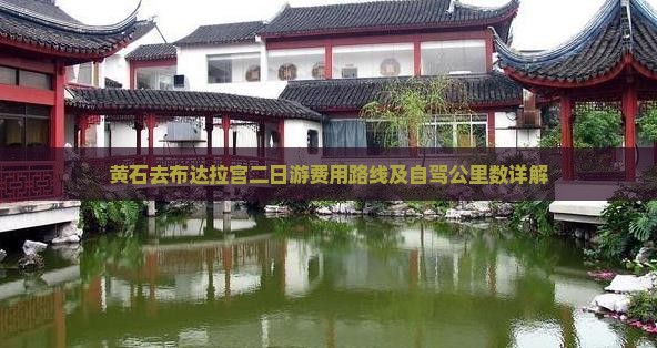 黄石去布达拉宫二日游费用路线及自驾公里数详解