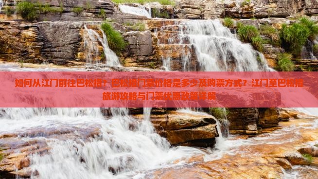 如何从江门前往巴松措？巴松措门票价格是多少及购票方式？江门至巴松措旅游攻略与门票优惠政策详解