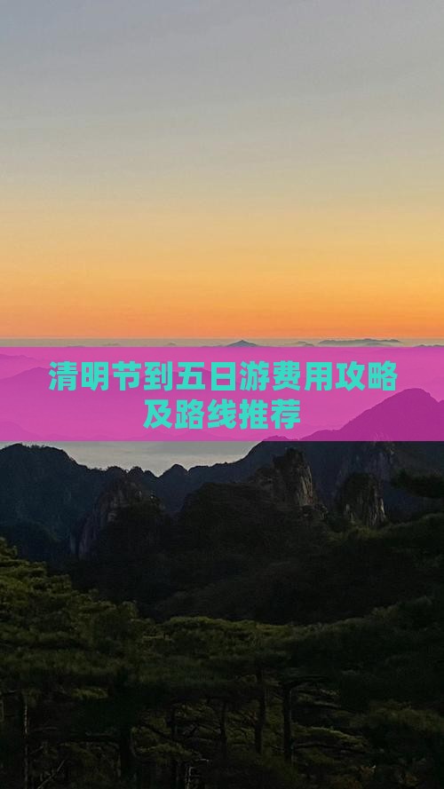 清明节到五日游费用攻略及路线推荐
