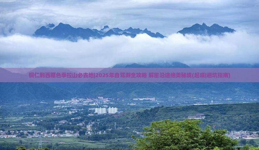 铜仁到西藏色季拉山必去地