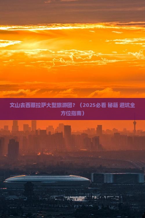 文山去西藏拉萨大型旅游团