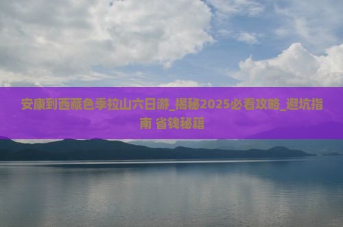 安康到西藏色季拉山六日游