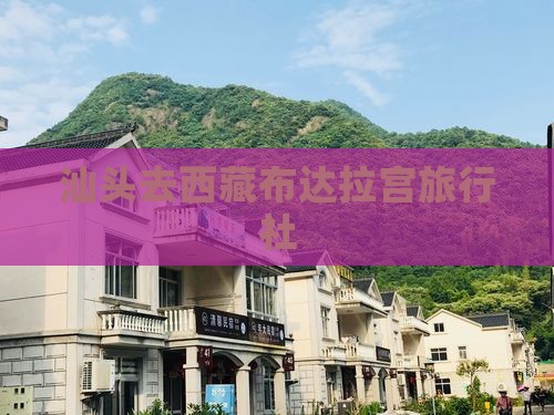 汕头去西藏布达拉宫旅行社