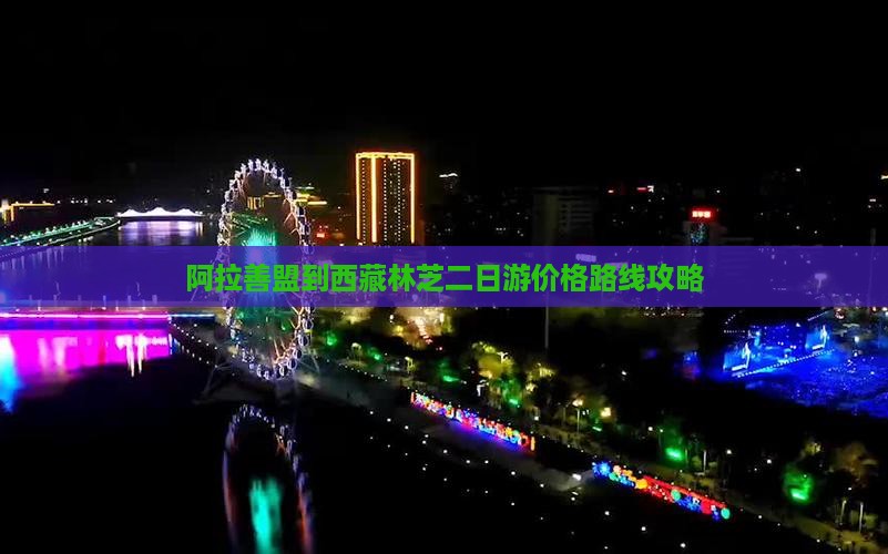 阿拉善盟到西藏林芝二日游