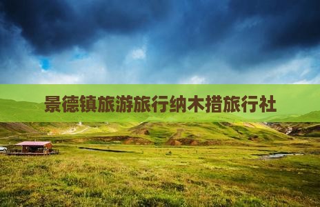 景德镇到西藏纳木措旅行社