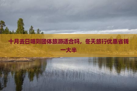 十月去西藏日喀则团体旅游