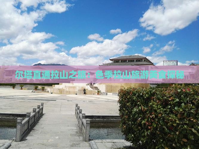 尔塔直通拉山之旅：色季拉山旅游美食探秘