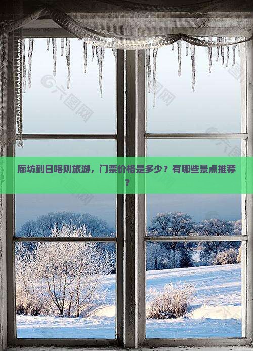 廊坊到日喀则旅游，门票价格是多少？有哪些景点推荐？