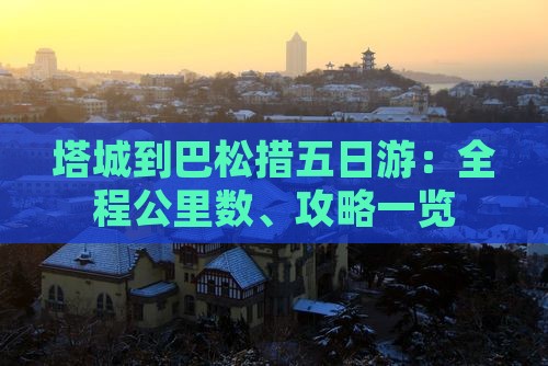 塔城到巴松措五日游：全程公里数、攻略一览