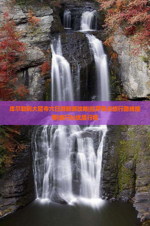 库尔勒到大昭寺六日游旅游攻略|拉萨景点旅行路线推荐|旅行社优质行程