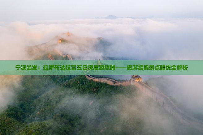宁波出发：拉萨布达拉宫五日深度游攻略——旅游经典景点路线全解析