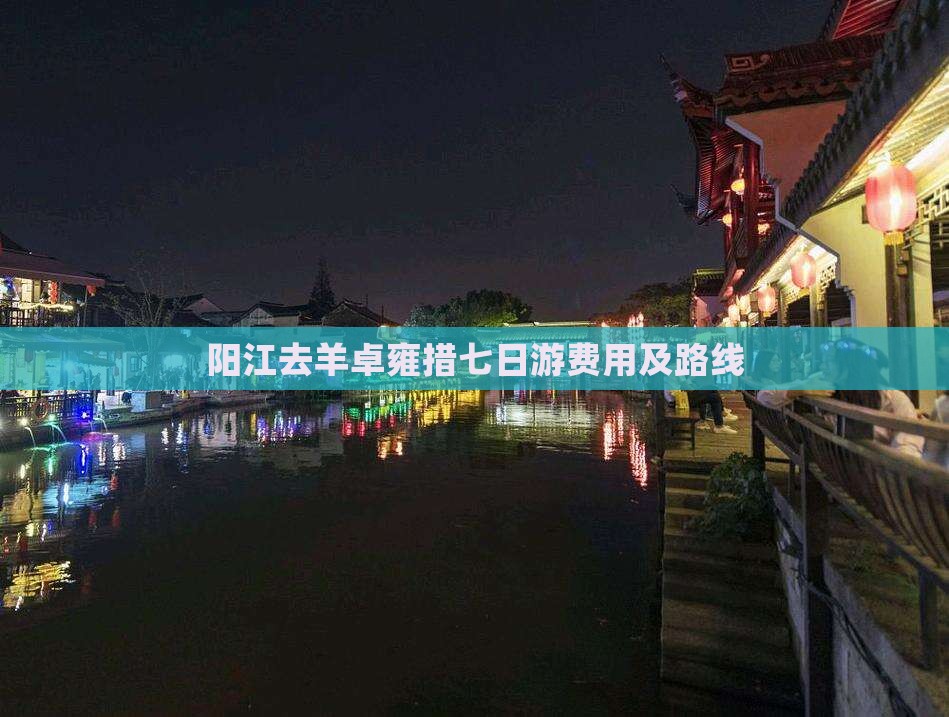 阳江去羊卓雍措七日游费用及路线