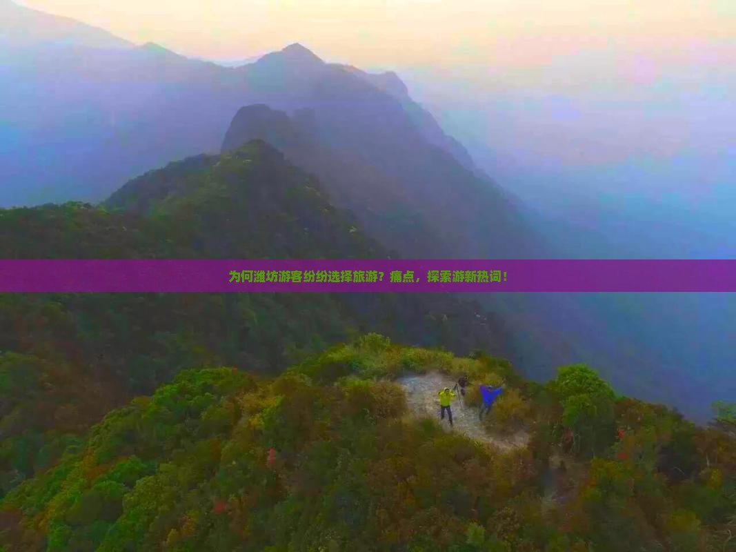 为何潍坊游客纷纷选择旅游？痛点，探索游新热词！