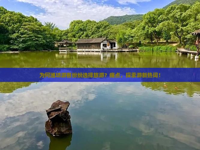 为何潍坊游客纷纷选择旅游？痛点，探索游新热词！