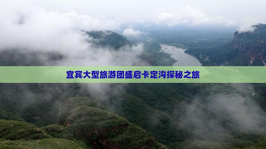 宜宾大型旅游团盛启卡定沟探秘之旅