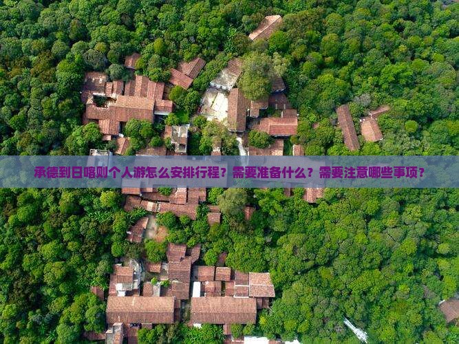 承德到日喀则个人游怎么安排行程？需要准备什么？需要注意哪些事项？