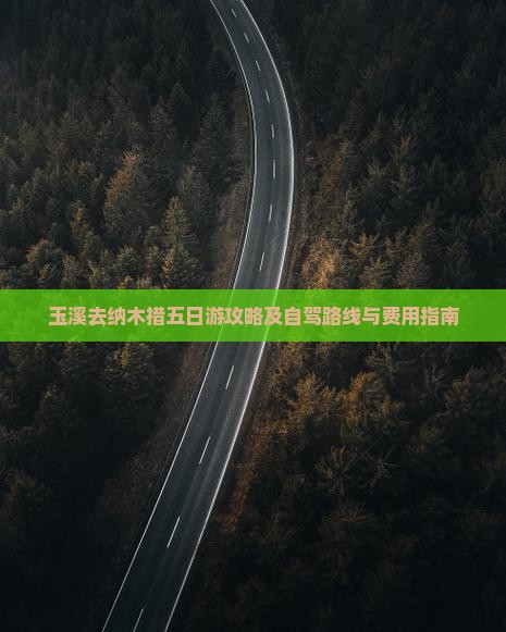 玉溪去纳木措五日游攻略及自驾路线与费用指南