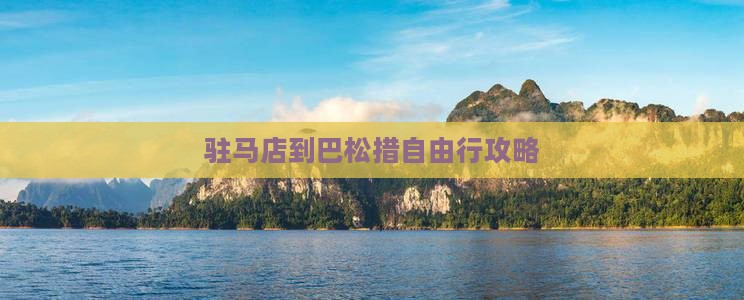驻马店到巴松措自由行攻略