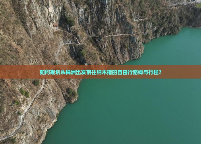 如何规划从株洲出发前往纳木措的自由行路线与行程？