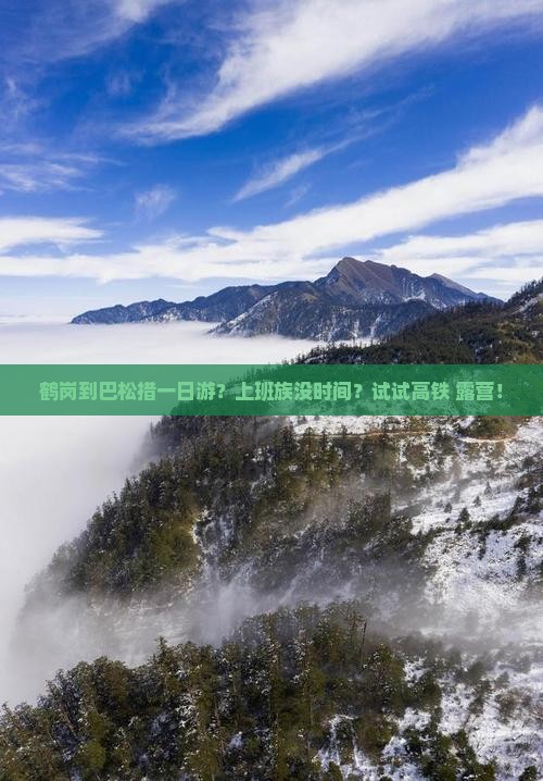 鹤岗到巴松措一日游？上班族没时间？试试高铁+露营！