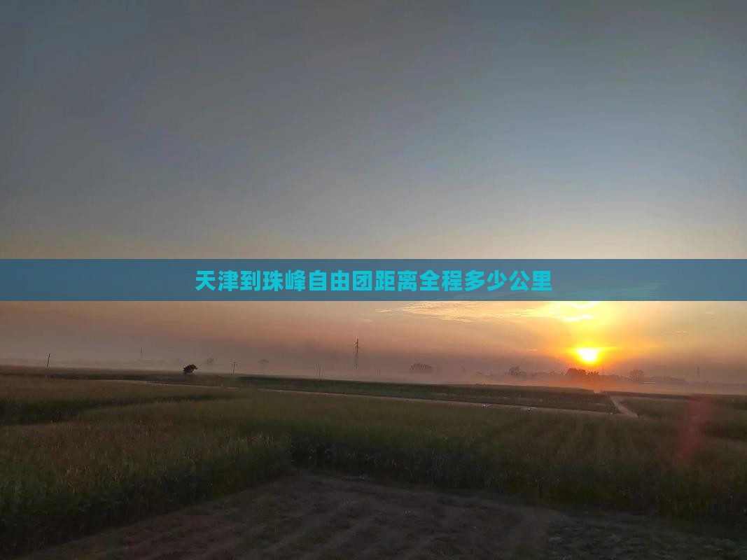 天津到珠峰自由团距离全程多少公里