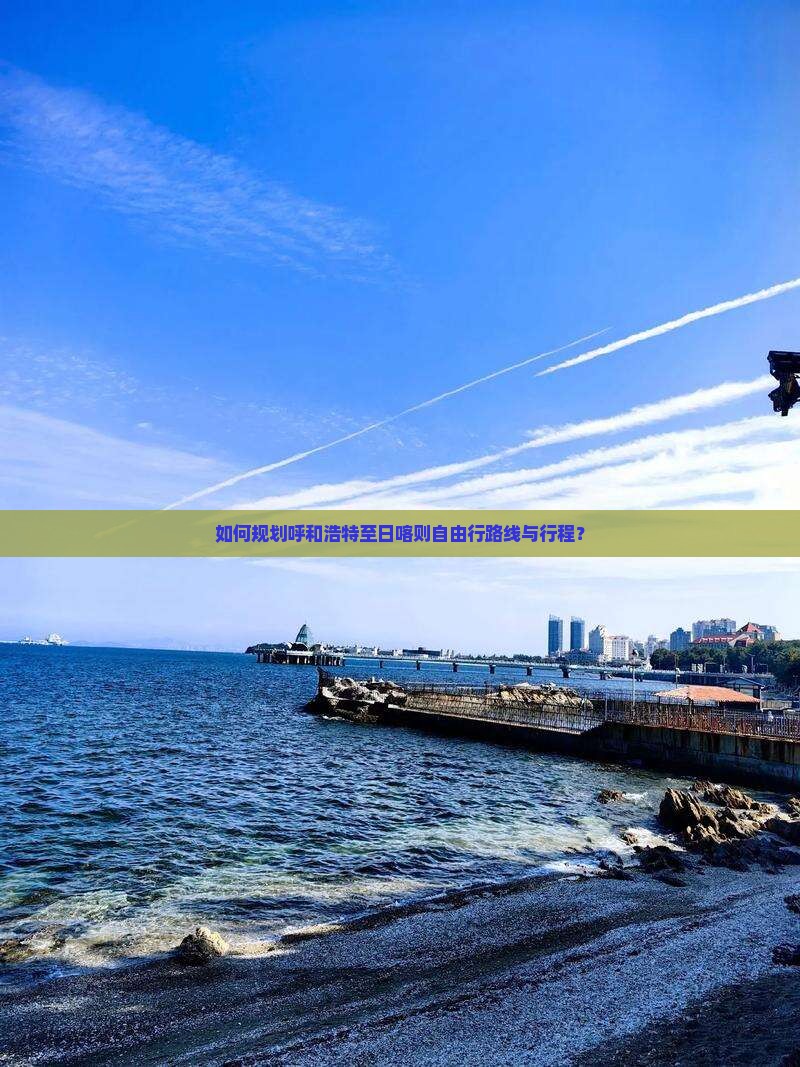 如何规划呼和浩特至日喀则自由行路线与行程？