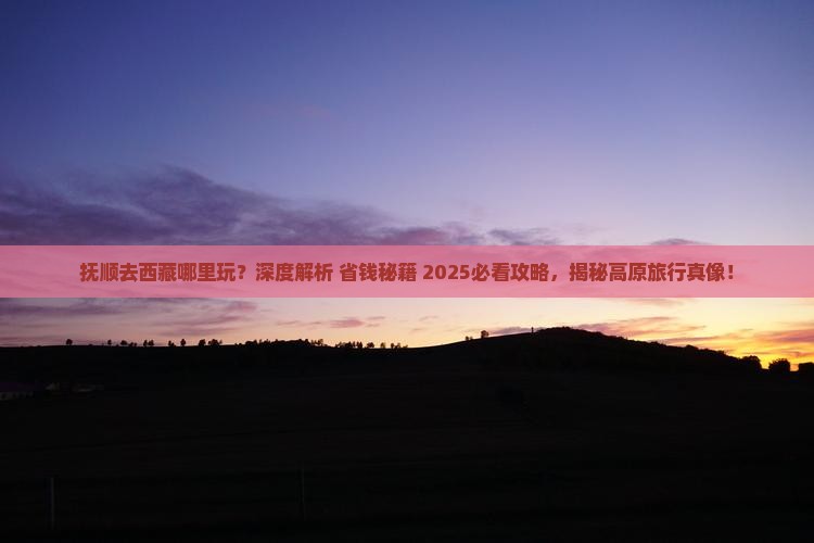 抚顺去西藏哪里玩